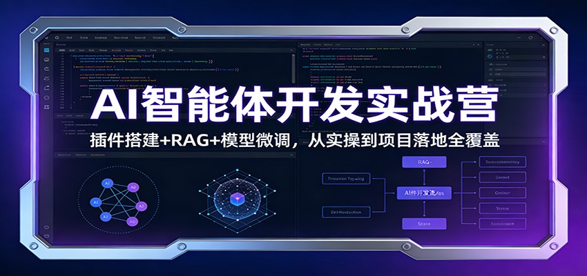 AI智能体开发实战营：插件搭建+RAG+模型微调，从实操到项目落地全覆盖-超级会员网