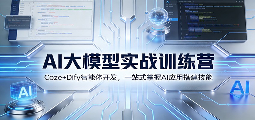 AI大模型实战训练营：Coze+Dify智能体开发，一站式掌握AI应用搭建技能-超级会员网