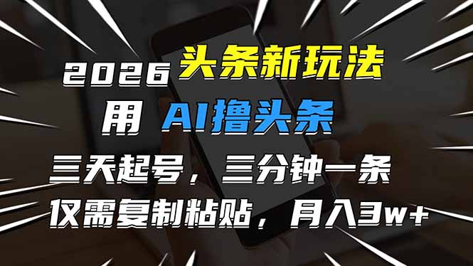 2026最新头条玩法，用AI撸头条，3天必起号，3分钟1条，只需要复制粘贴，简单月入3W+-超级会员网