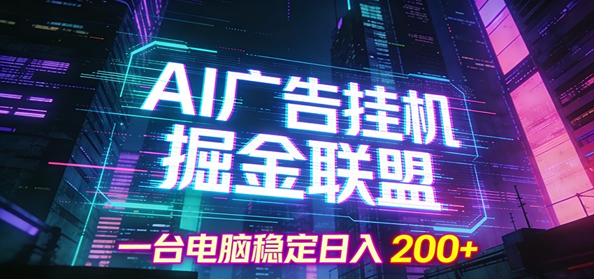 AI广告挂机掘金联盟项目，一台电脑稳定日入200+-超级会员网