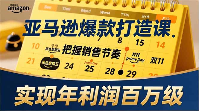 亚马逊爆款打造课，大促节点、全年规划、淡旺季打法，把握销售节奏，实现年利润百万级-超级会员网