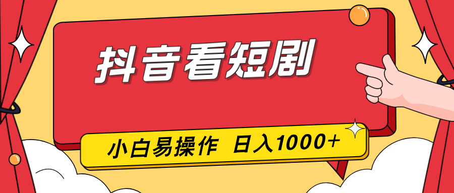 抖音看短剧，一部手机，零投入，小白轻松上手，简单易操作，一天1000+-超级会员网