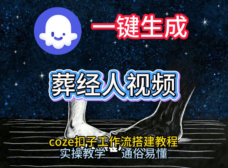 通过Coze工作流，一键生成《葬经人》爆火短视频，实操搭建教学课，通俗易懂-超级会员网