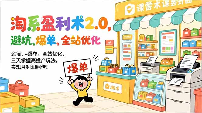 淘系盈利术2.0，避坑、爆单、全站优化，三天掌握高投产玩法，实现月利润翻倍！-超级会员网
