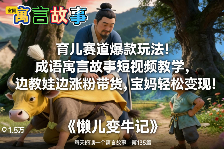 育儿赛道爆款玩法！成语寓言故事短视频教学，边教娃边涨粉带货，宝妈轻松变现！-超级会员网