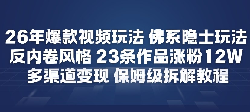26年爆款短视频玩法，佛系隐士玩法，反内卷视频风格，23条作品涨粉12W，多渠道变现-超级会员网