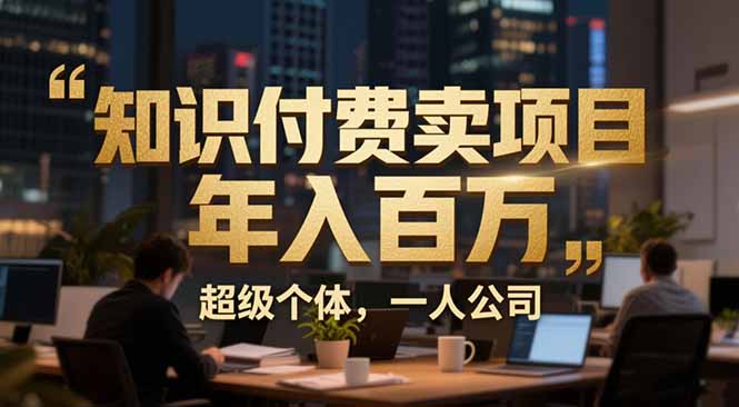 从0到年入百万：超级个体实战心得公开，个人IP×精准引流×成交系统全拆解-超级会员网