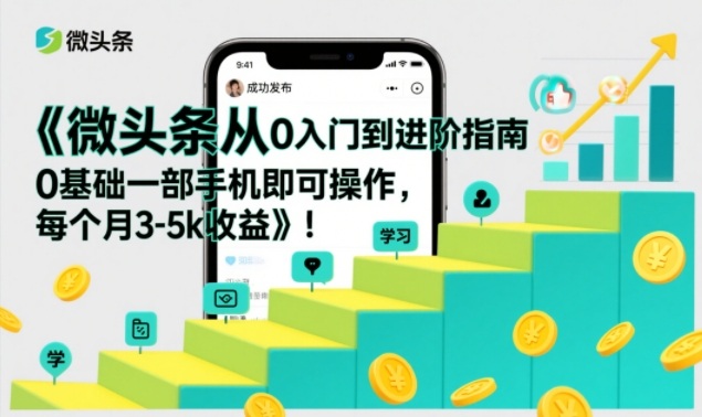 微头条从0入门到进阶指南，0基础一部手机即可操作，每个月3-5k收益-超级会员网