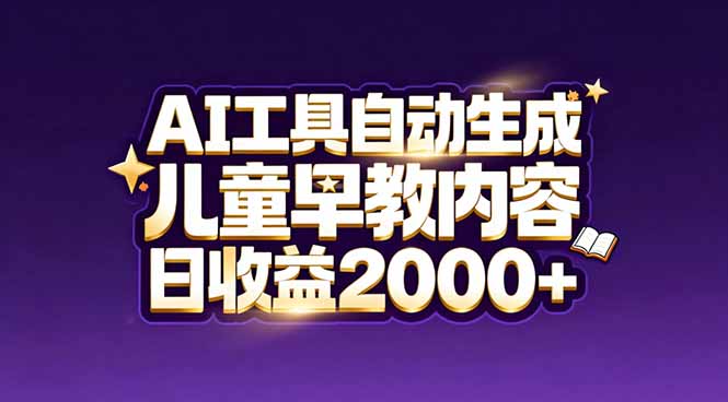 最新蓝海市场：AI工具自动生成儿童早教内容，新手也能做到日收益2000+-超级会员网