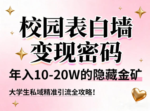 校园表白墙变现密码，年入10-20W的隐藏金矿，大学生私域精准引流全攻略！-超级会员网