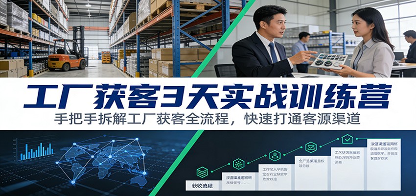 工厂获客3天实战训练营：手把手拆解工厂获客全流程，快速打通客源渠道-超级会员网