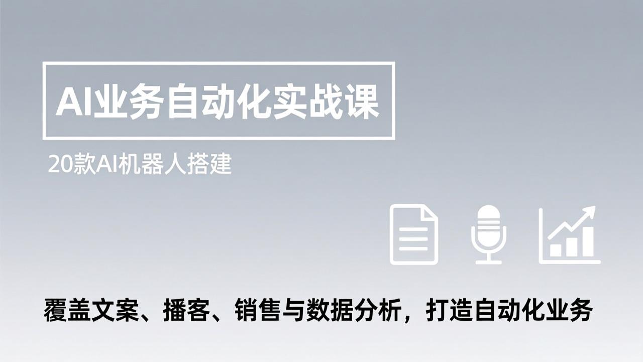 AI业务自动化实战课，20款AI机器人搭建，覆盖文案、播客、销售与数据分析，打造自动化业务-超级会员网