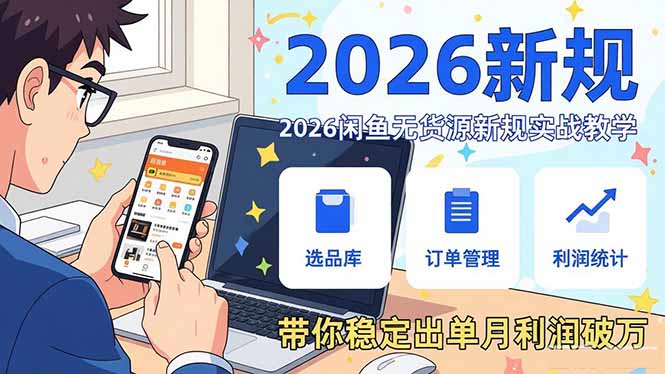2026闲鱼无货源新规实战教学，从零基础搭建账号到选品上架运营，带你稳定出单月利润破万-超级会员网