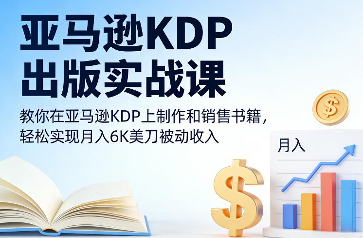 亚马逊KDP出版实战课，教你在亚马逊KDP上制作和销售书籍，轻松实现月入6K美刀被动收入-超级会员网