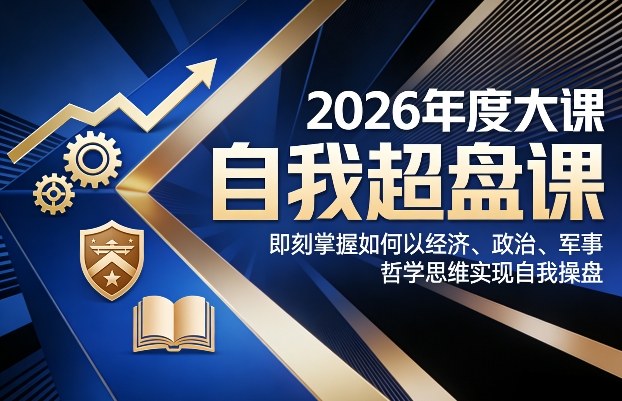 2026年度大课《自我超盘课》，即刻掌握如何以经济、政治、军事、哲学思维实现自我操盘-超级会员网