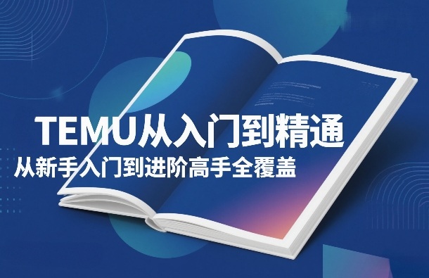TEMU从入门到精通，从新手入门到进阶高手全覆盖-超级会员网