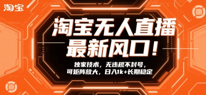 淘宝无人直播最新风口！独家技术，无违规不封号，可矩阵放大，日入1k+长期稳定【揭秘】-超级会员网