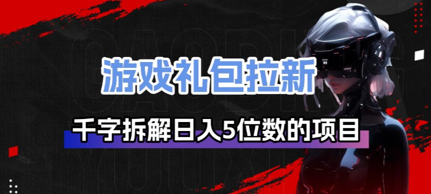 游戏礼包拉新_千字拆解日入5位数的项目逻辑-超级会员网