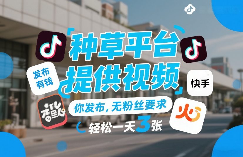 种草平台提供视频，你发布，无粉丝要求，发布就有钱，轻松一天3张+【揭秘】-超级会员网