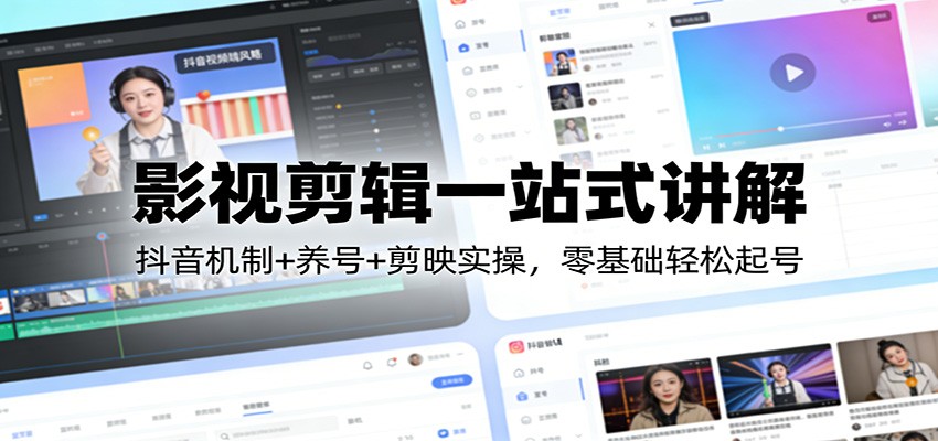 影视剪辑一站式讲解：抖音机制+养号+剪映实操，零基础轻松起号-超级会员网