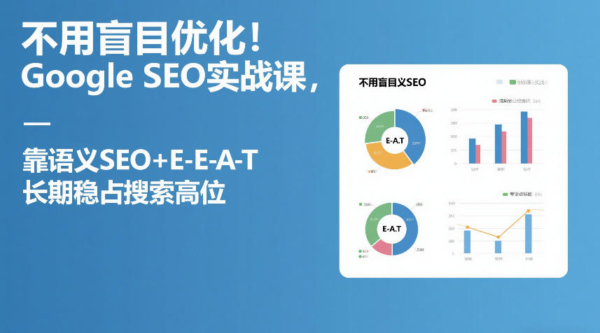 不用盲目优化！Google SEO实战课，靠语义SEO+E-E-A-T，长期稳占搜索高位-超级会员网