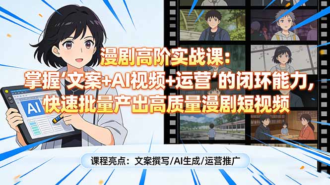 漫剧高阶实战课：掌握“文案+AI视频+运营”的闭环能力，快速批量产出高质量漫剧短视频-超级会员网