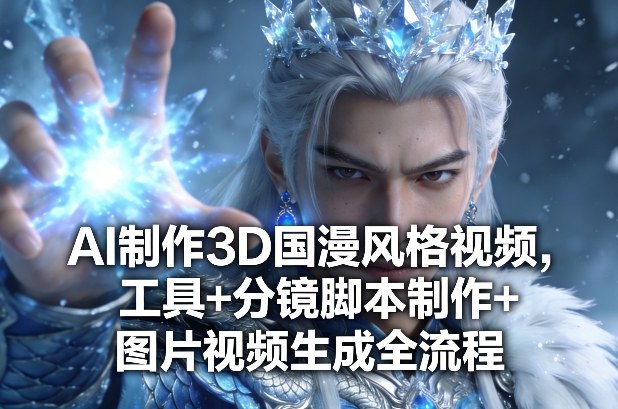 AI制作3D国漫风格视频，工具+分镜脚本制作+图片视频生成全流程-超级会员网