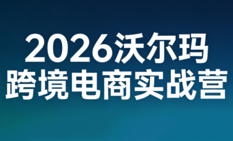2026沃尔玛跨境电商实战营-超级会员网