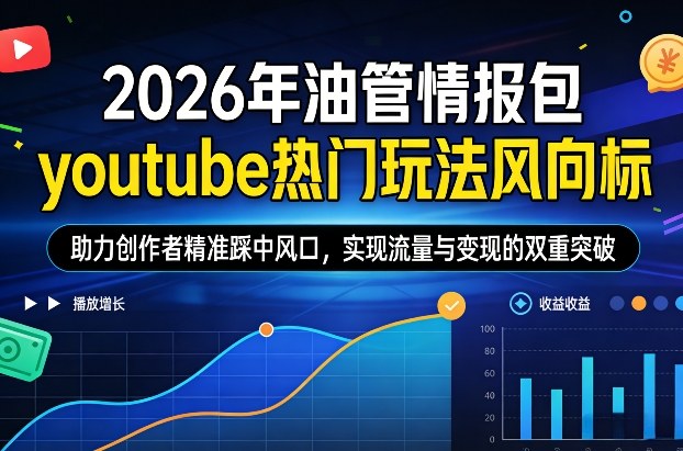 2026年油管情报包，youtube热门玩法风向标，助力创作者精准踩中风口，实现流量与变现的双重突破-超级会员网