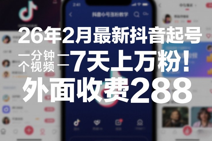 26年2月最新抖音起号涨粉教学，一分钟一个视频，7天上万粉，外面收费288-超级会员网