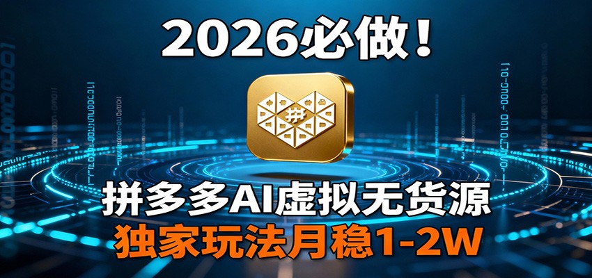 2026 必做！拼多多 AI 虚拟无货源，独家玩法月稳 1-2W-超级会员网