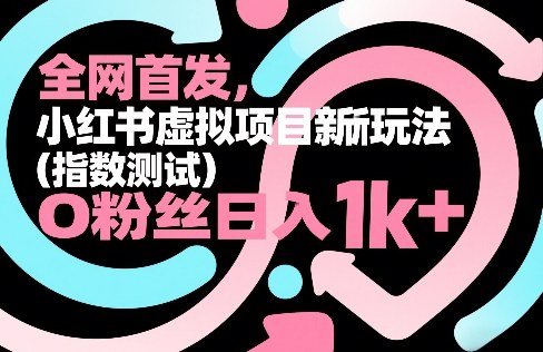 全网首发，小红书虚拟项目新玩法(指数测试)，0粉丝日入1k+，整个玩法完整拆解！-超级会员网