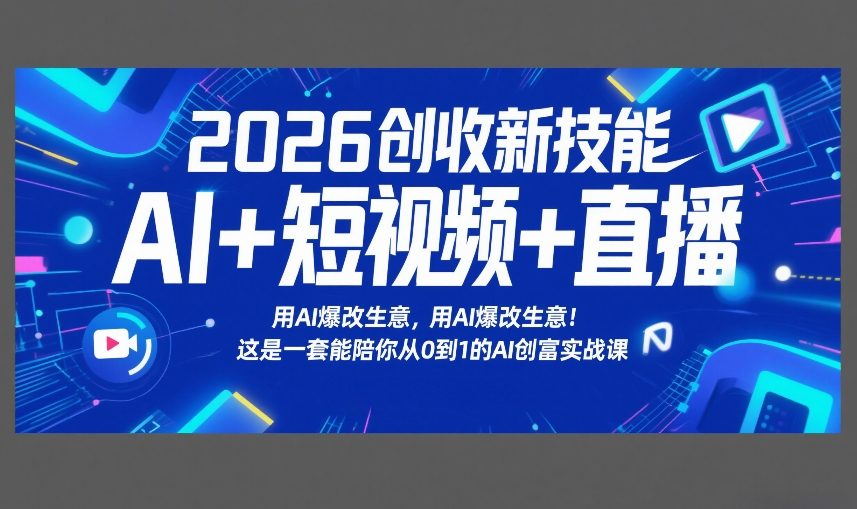2026创收新技能AI+短视频+直播，用AI爆改生意，这是一套能陪你从0到1的AI创富实战课-超级会员网