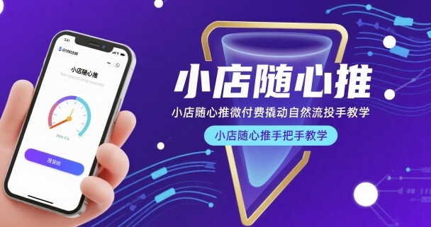 小店随心推微付费撬动自然流投手教学，小店随心推手把手教学(更新26年)-超级会员网