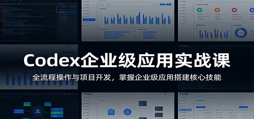 Codex企业级应用实战课：全流程操作与项目开发，掌握企业级应用搭建核心技能-超级会员网