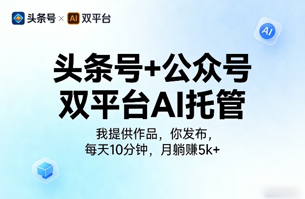 头条号+公众号双平台AI托管，我提供作品，你发布，每天10分钟，月躺賺5k+【揭秘】-超级会员网