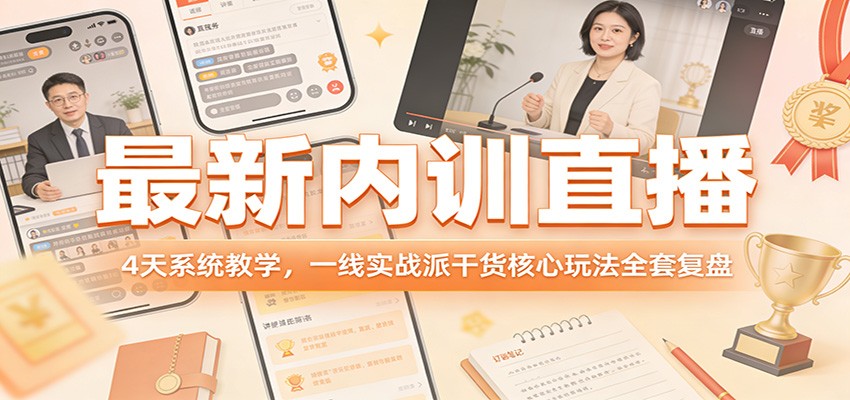 最新内训直播，4天系统教学，一线实战派干货核心玩法全套复盘-超级会员网