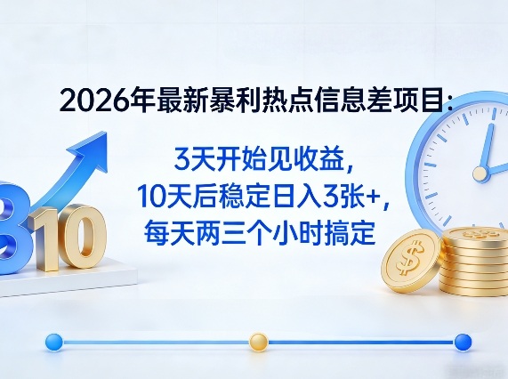 2026年最新暴利热点信息差项目：3天开始见收益，10天后稳定日入3张+，每天两三个小时搞定-超级会员网