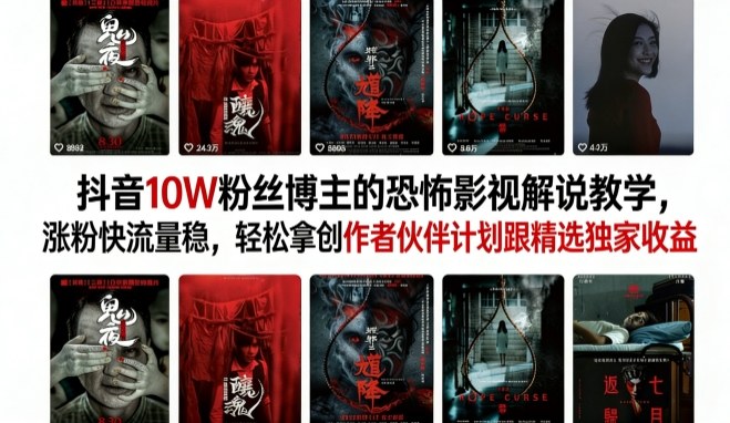 抖音10W粉丝博主的恐怖影视解说教学，涨粉快流量稳，轻松拿创作者伙伴计划跟精选独家收益-超级会员网