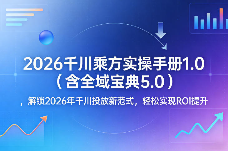 2026千川乘方实操手册1.0(含全域宝典5.0)，解锁2026年千川投放新范式，轻松实现ROI提升-超级会员网