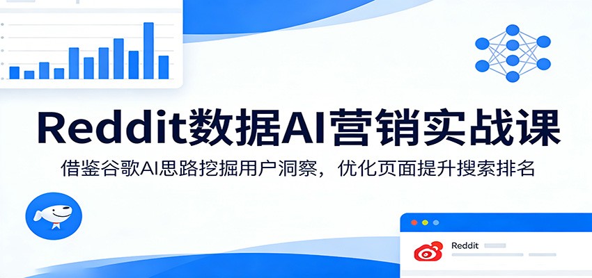 Reddit数据AI营销实战课：借鉴谷歌AI思路挖掘用户洞察，优化页面提升搜索排名-超级会员网