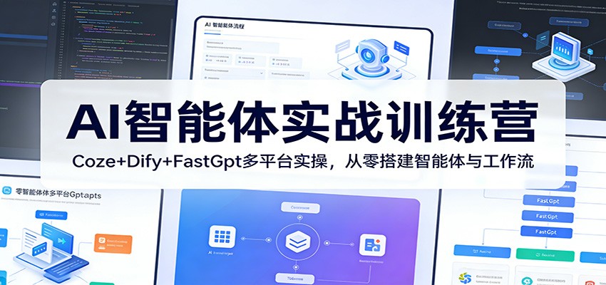 AI智能体实战训练营：Coze+Dify+FastGpt多平台实操，从零搭建智能体与工作流-超级会员网