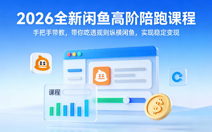 2026全新闲鱼高阶陪跑课程,手把手带教,带你吃透规则纵横闲鱼,实现稳定变现-超级会员网