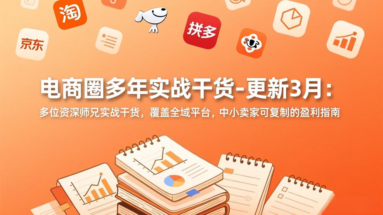 电商圈多年实战干货-更新3月：多位资深师兄实战干货，覆盖全域平台，中小卖家可复制的盈利指南-超级会员网