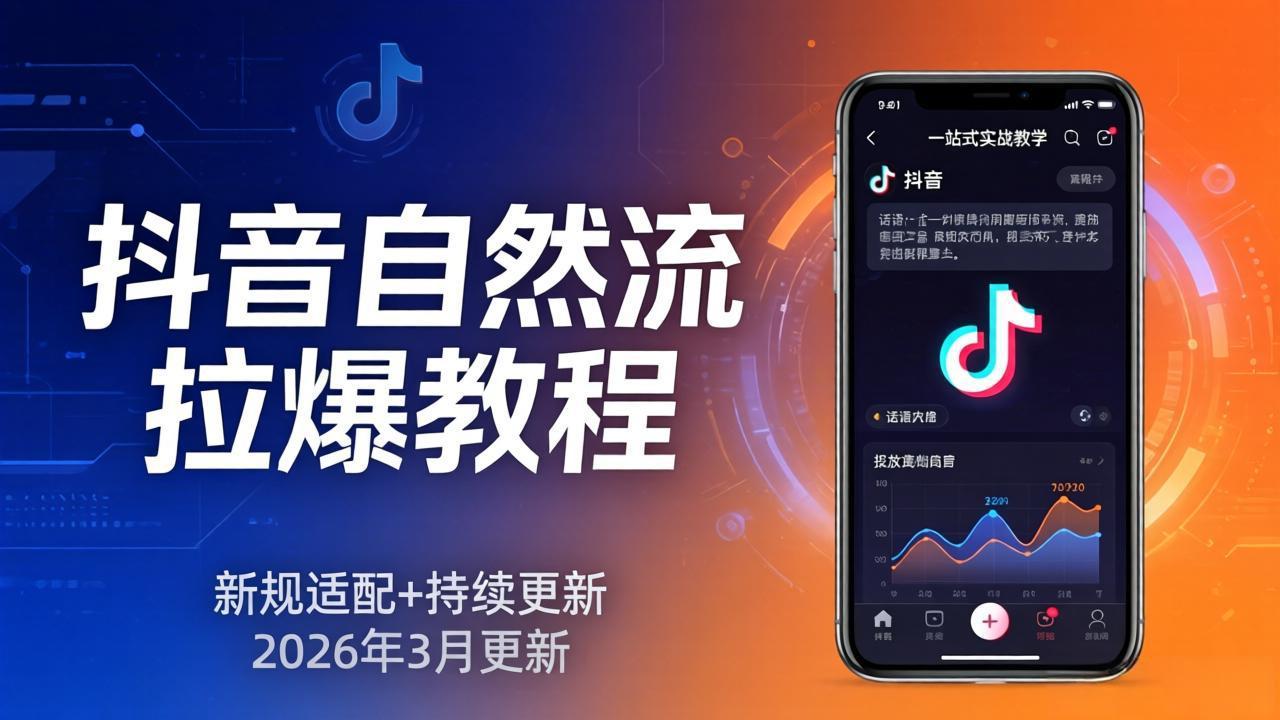 抖音自然流拉爆教程：新规适配+持续更新，话术+投放+起号一站式实战教学(更新26年3月-超级会员网