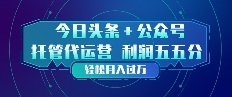 今日头条+公众号双重代运营模式，每天花费十分钟发布，单日稳定变现3张+【揭秘】-超级会员网
