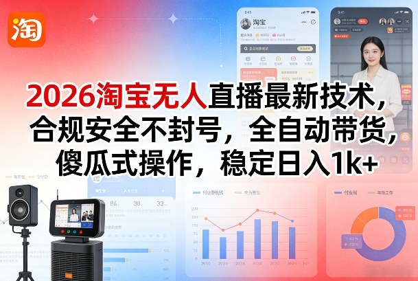 2026淘宝无人直播最新技术，合规安全不封号，全自动带货，傻瓜式操作，稳定日入1k+【揭秘】-超级会员网