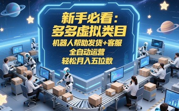 新手必看：多多虚拟类目，机器人帮助发货+客服，全自动运营，轻松月入五位数【揭秘】-超级会员网