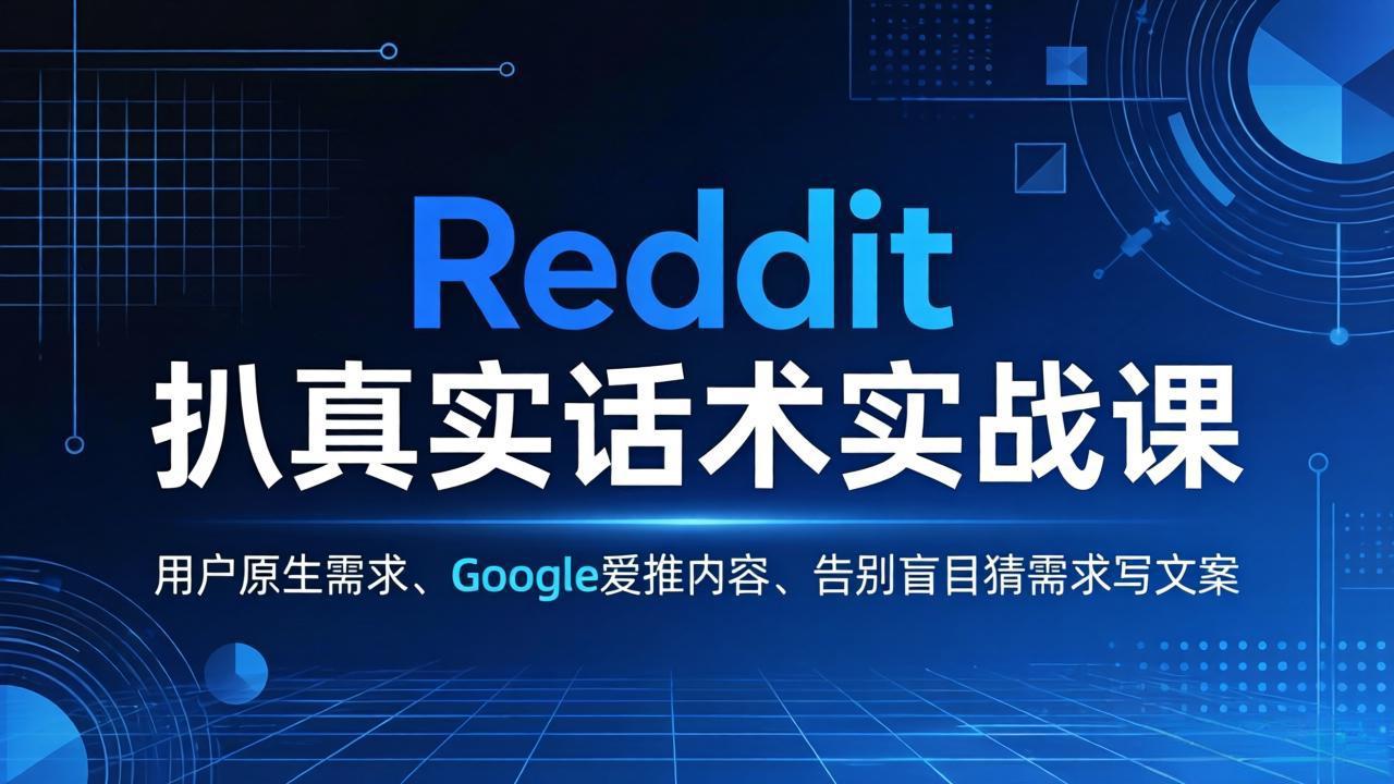 Reddit 扒真实话术实战课：用用户原生需求做 Google 爱推内容，告别盲目猜需求写文案-超级会员网