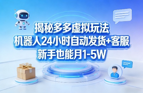 揭秘多多虚拟玩法，机器人24小时自动发货+客服，新手也能月1-5W！-超级会员网